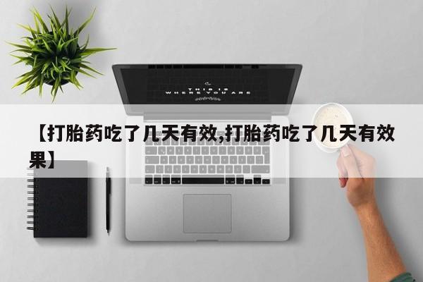流产药私人联系方式微信【打胎药吃了几天有效,打胎药吃了几天有效果】