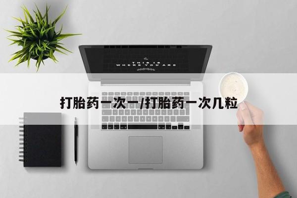 流产药私人联系方式微信打胎药一次一/打胎药一次几粒