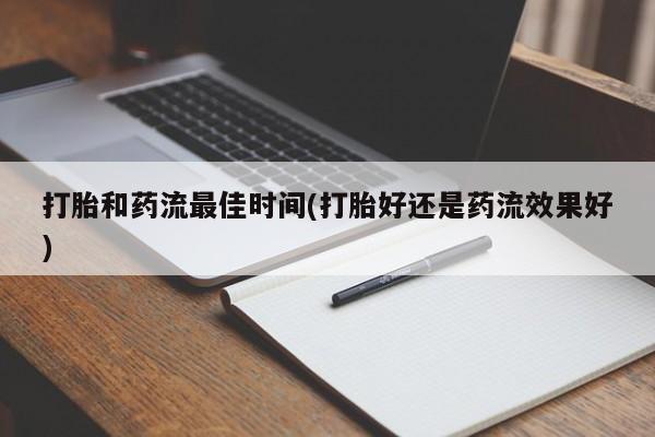 流产药私人联系方式微信打胎和药流最佳时间(打胎好还是药流效果好)
