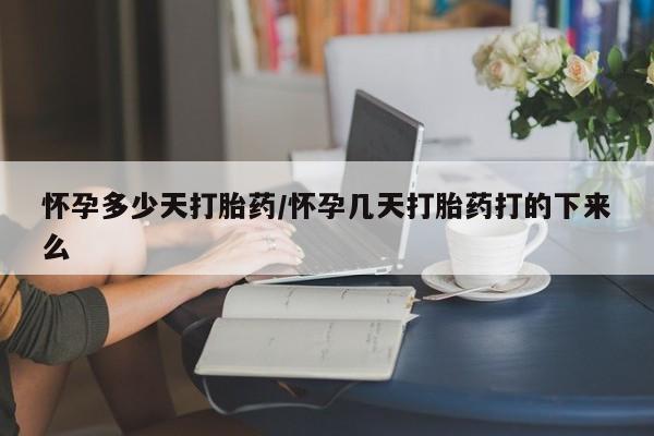 流产药私人联系方式微信怀孕多少天打胎药/怀孕几天打胎药打的下来么