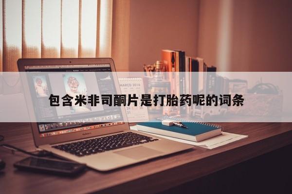 流产药私人联系方式微信包含米非司酮片是打胎药呢的词条