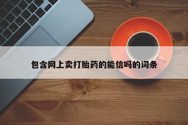 流产药私人联系方式微信包含网上卖打胎药的能信吗的词条