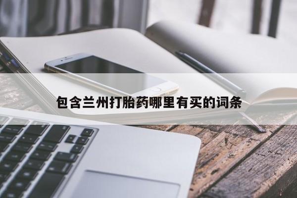 流产药私人联系方式微信包含兰州打胎药哪里有买的词条
