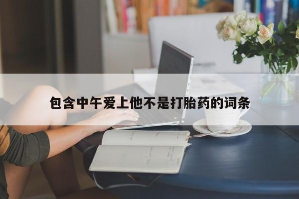 流产药私人联系方式微信包含中午爱上他不是打胎药的词条