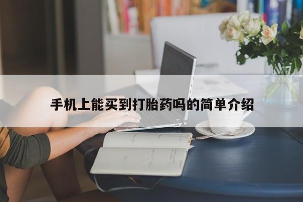 流产药私人联系方式微信手机上能买到打胎药吗的简单介绍